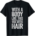 100% Cotton With A Body Like This Who Needs Hair Shirt Bald Man T-Shirt Hoodie, Sweatshirt | GrindPrints.com