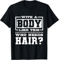 100% Cotton Body Like This Who Needs Hair? Funny Bald Guy T-Shirts, Hoodie, Sweatshirt