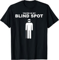 100% Cotton YOU'RE IN MY BLIND SPOT T Shirt Blind People Person Gift T-Shirt Hoodie, Sweatshirt | GrindPrints.com