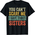 100% Cotton You Can'T Scare Me I Have Three Sisters Funny Brother Joke T-Shirts, Hoodie, Sweatshirt