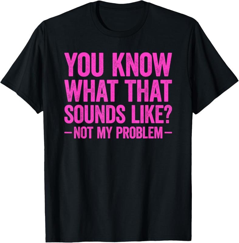 100% Cotton You Know What That Sounds Like Not My Problem T-Shirt Hoodie, Sweatshirt | GrindPrints.com