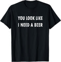 100% Cotton You Look Like I Need A Beer T-shirt Funny Drinking Shirt T-Shirt Hoodie, Sweatshirt | GrindPrints.com
