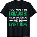 100% Cotton You Must Be Exhausted From Watching Me Do Everything TShirt T-Shirt Hoodie, Sweatshirt | GrindPrints.com
