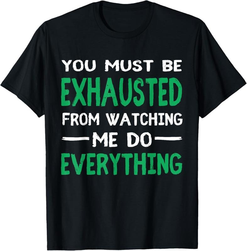 100% Cotton You Must Be Exhausted From Watching Me Do Everything TShirt T-Shirt Hoodie, Sweatshirt | GrindPrints.com