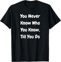 100% Cotton You Never Know Who You Know Till You Do Funny T-Shirts, Hoodie, Sweatshirt
