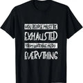 100% Cotton You People Must Be Exhausted Watching Me Do Everything T-Shirts, Hoodie, Sweatshirt