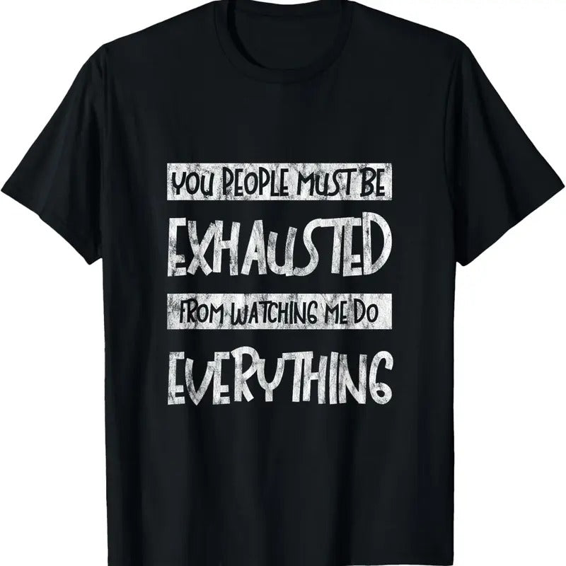 100% Cotton You People Must Be Exhausted Watching Me Do Everything T-Shirts, Hoodie, Sweatshirt