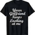 100% Cotton Your Girlfriend Keeps Looking At Me T-Shirt Hoodie, Sweatshirt | GrindPrints.com