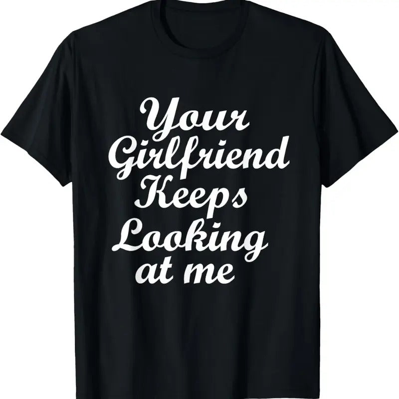 100% Cotton Your Girlfriend Keeps Looking At Me T-Shirt Hoodie, Sweatshirt | GrindPrints.com
