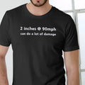 2 inches at 90mph can do a lot of damage T Shirt Menswear Top Hoodie, Sweatshirt | GrindPrints.com
