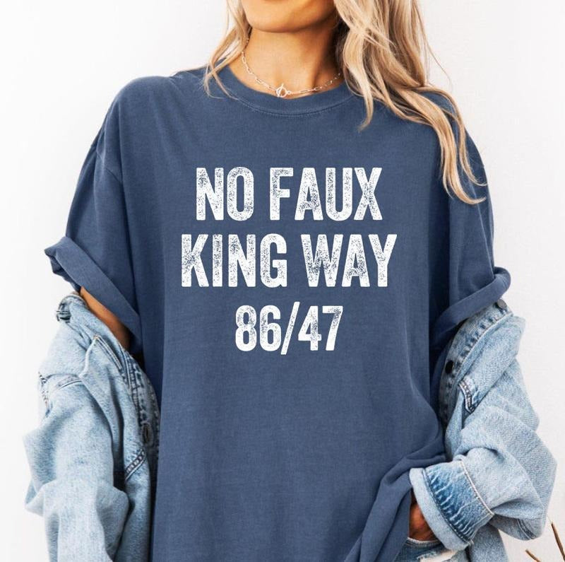 No Faux King Way 86/47 Shirt, Political Protest Vneck T-shirt, Anti Trump T-Shirt, Snarky No Kings In America Shirt,...