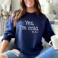 Yes I'm Cold Me 24:7 Sweatshirt Cold 24/7 Sweater Im Cold Sweatshirt Im Cold Sweater Always Cold Sweater Always Cold...