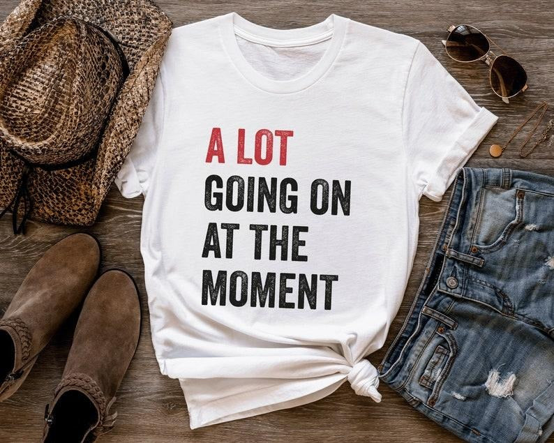 "A Lot Going On At The Moment T-Shirt, A lot going on T-Shirt, Concert Shirt, Fan Shirt For Tay Concert " Hoodie, Sweatshirt
