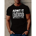 ADMIT IT LIFE WOULD BE BORING Print T Shirt, Tees For Men, Casual Short Sleeve T-shirt For Summer Made in USA Hoodie,...