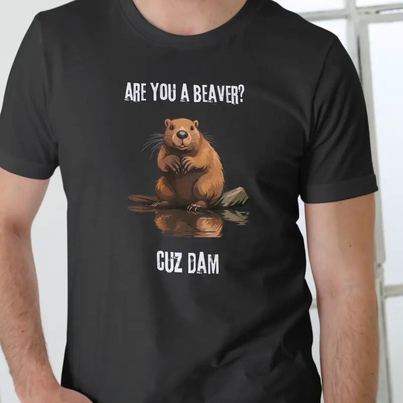 ARE YOU A BEAVER CUZ DAM T Shirt, Unisex Cotton Menswear Stylish Hoodie, Sweatshirt | GrindPrints.com