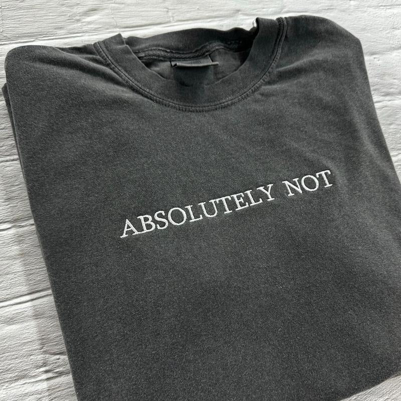 Absolutely Not T-Shirt - Embroidered Comfort Colors T-Shirt - Embroidered T-Shirt - Trending Shirts - Choose your own...