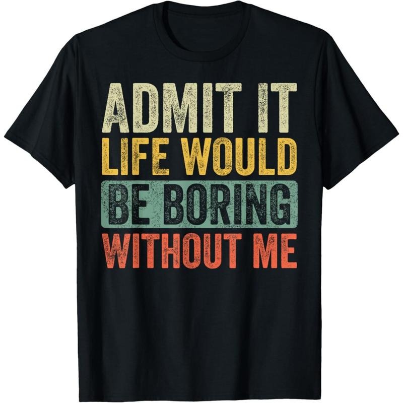 Admit It Life Would Be Boring Without Me Funny Retro Graphic T-Shirt made in usa Hoodie, Sweatshirt | GrindPrints.com