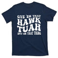 Adult Humor Shirts, Give Them That Hawk Tuah Spit On That Thing Groovy Hawk Tush T-Shirt Menswear Casual Classic Hoodie,...