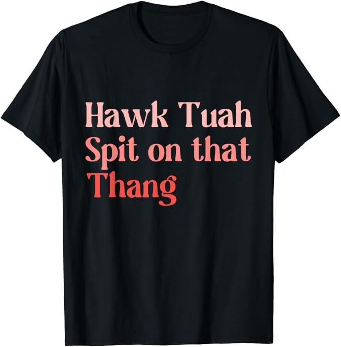 Adult Humor Shirts, Hawk Tuah Spit on that Thing T-Shirt Top Casual Hoodie, Sweatshirt | GrindPrints.com