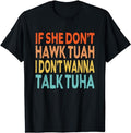 Adult Humor Shirts, If She Dont Hawk Tuah I Dont Wanna Talk Tuha - Hawk Tush T-Shirt Menswear Casual Classic Hoodie,...