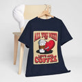 All you need is Love and Coffee Shirt