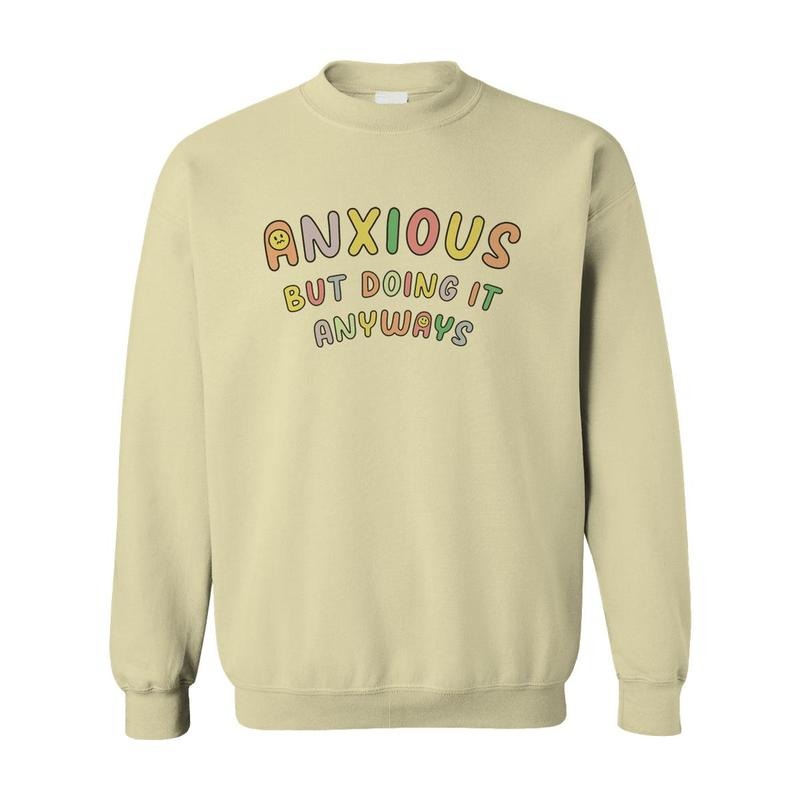 Anxious But Doing It Anyways - Sweatshirt T-Shirts, Hoodie | GrindPrints.com