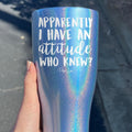 Apparently I Have An Attitude Laser Etched Tumbler T-Shirts, Hoodie, Sweatshirt | GrindPrints.com