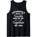 Apparently We're Trouble When We Are Together Who Knew Funny Tank Top Made in USA T-Shirts, Hoodie, Sweatshirt