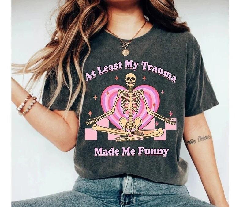 Least My Trauma Made Me Funny Shirt Funny Mental Health Therapy Shirt Funny Anxiety T-Shirts, Hoodie, Sweatshirt