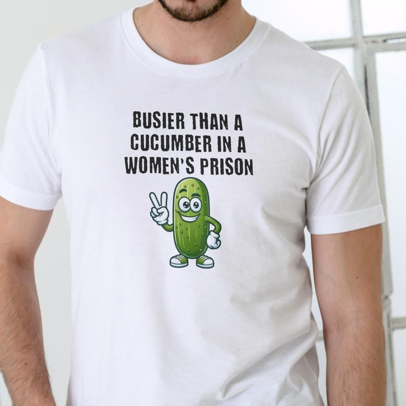 BUSIER THAN A CUCUMBER IN A WOMEN'S PRISON T Shirt, Unisex Cotton Hoodie, Sweatshirt | GrindPrints.com