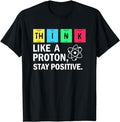 Back To School Shirts, Funny Chemistry Shirts, Think Like A Proton Stay Positive Funny Science T-Shirt Cotton Fashion...