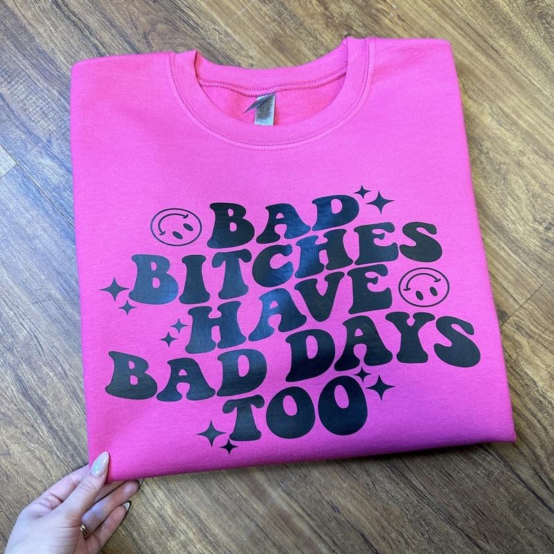 Bad B*tches Bad Days Sweatshirt T-Shirts, Hoodie | GrindPrints.com