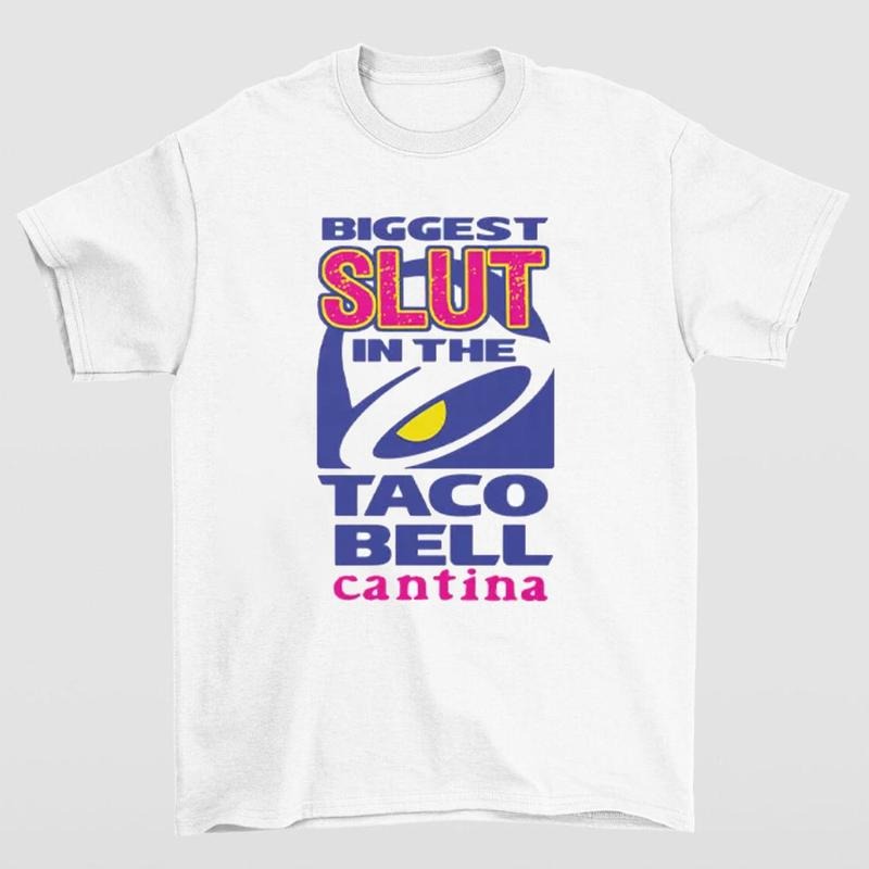 Biggest Slut In the Taco Bell Cantina T-Shirt Funny and Bold Statement Tee Hoodie, Sweatshirt | GrindPrints.com