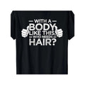 Bold & Confident 'with a Body Like This, Who Needs Hair?' Men's T-Shirt
