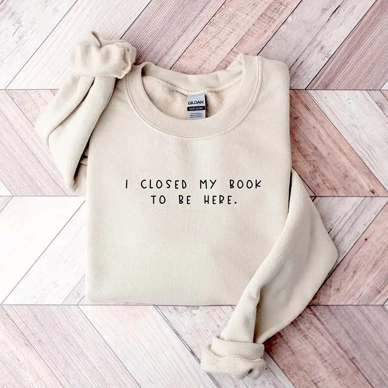 Bookworm I Close My Book To Be Here Sweatshirt, Cozy Unisex Apparel Casual Womenswear T-Shirts, Hoodie | GrindPrints.com