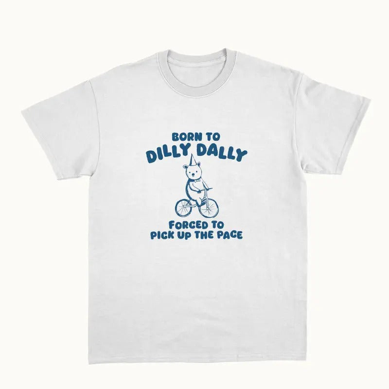 Born To Dilly Dally - Unisex T Shirt  Unisex tee Womenswear Crewneck Tshirt Top Hoodie, Sweatshirt | GrindPrints.com