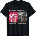Born Dilly Dally Forced Lock Cat Meme Cotton Short Sleeve T-Shirts, Hoodie, Sweatshirt