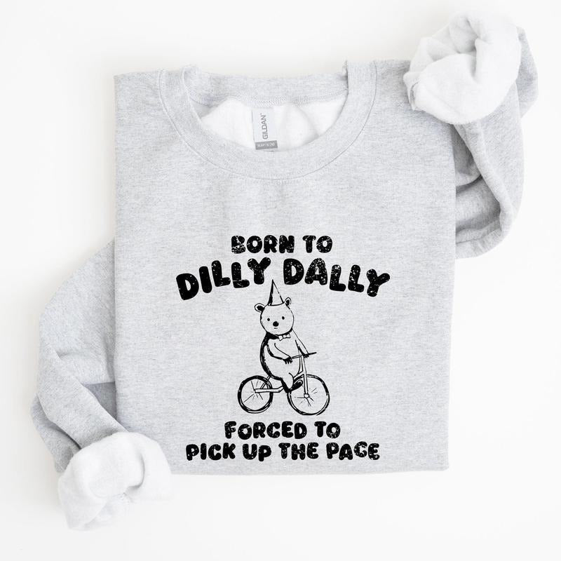 Born To Dilly Dally, Bear, Meme, Aesthetic, Funny Sweatshirt, Women's Crew Neck, Crewneck T-Shirts, Hoodie | GrindPrints.com