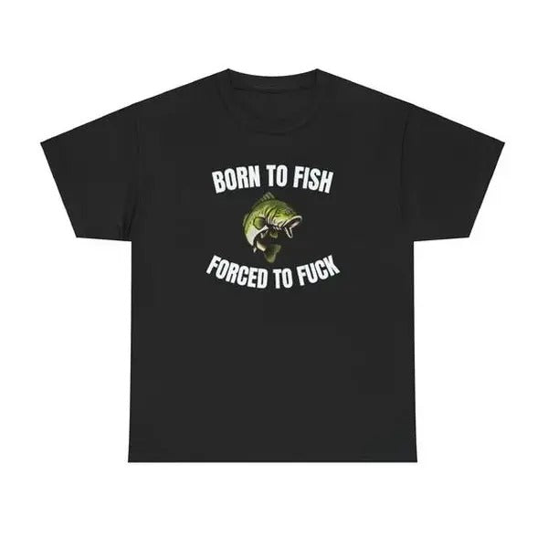 Born To Fish Forced To FUCK Funny Shirt Hoodie, Sweatshirt | GrindPrints.com