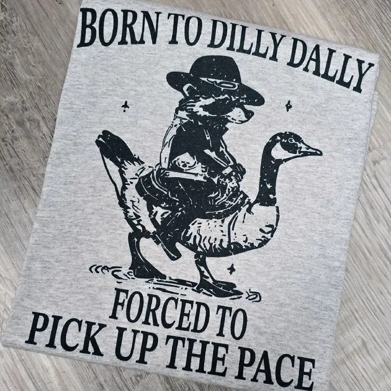 Born to dilly dally forced to pick up the pace graphic Tee or Sweatshirt Hoodie | GrindPrints.com