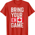 Bring Your Eh Game Canadian Flag Canada Pride T-Shirt | Unisex Cotton Tee, Short Sleeve, Size S-5XL Hoodie, Sweatshirt