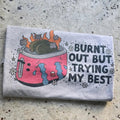 Burnt out but trying my best  Graphic Tee or Sweatshirt Hoodie | GrindPrints.com