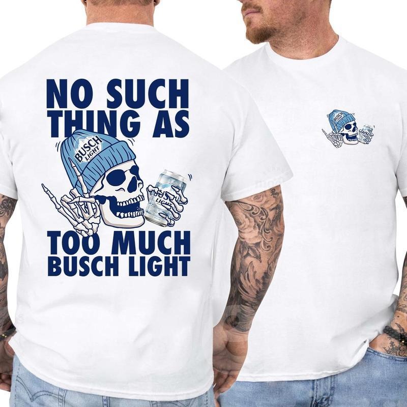 Busch Light No Such Thing As To Much 2 Sided T-Shirt - Sweatshirt