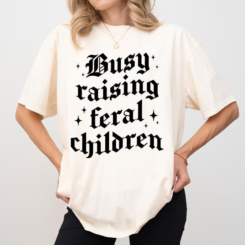 Busy Raising Feral Children Comfort Colors Shirt, Mom Life Shirt, Feral Graphic Tee, Funny Gift For Wife, Mother's Day...