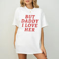 But Daddy I Love Her Shirt, But Daddy I Love Them T-Shirt Hoodie, Sweatshirt | GrindPrints.com