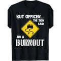 But Officer the Sign Said Do a Burnout - Funny Car Men's T shirt made in usa Hoodie, Sweatshirt | GrindPrints.com
