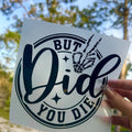 But did you die? funny permanent vinyl decal T-Shirts, Hoodie, Sweatshirt | GrindPrints.com