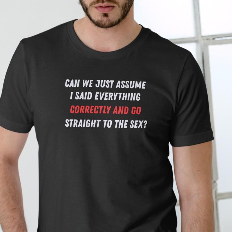 CAN WE JUST ASSUME I SAID EVERYTHING CORRECTLY GO STRAIGHT Cotton T-Shirts, Hoodie, Sweatshirt