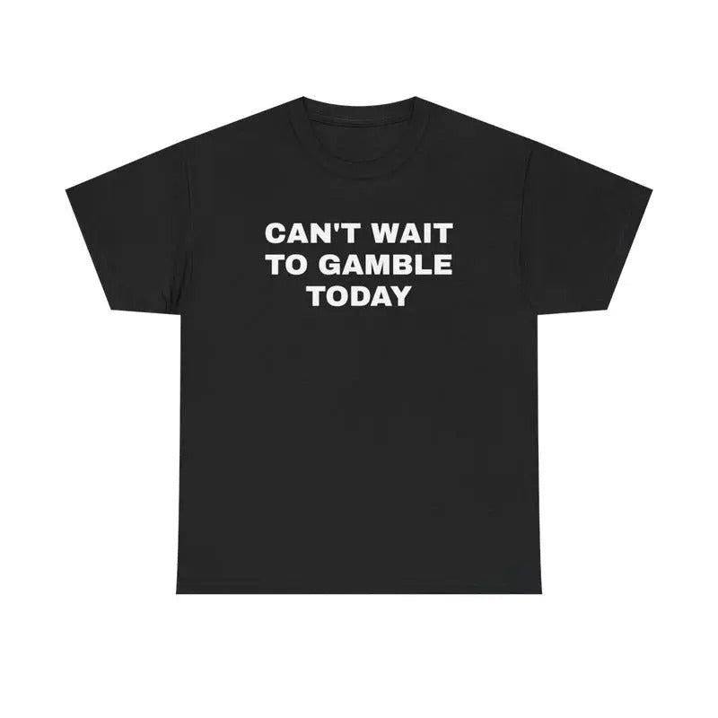 Can't Wait To Gaamblle Today Shirt, Gift For Men and Women Hoodie, Sweatshirt | GrindPrints.com