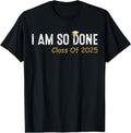 Class 2025 I Am So Done Graduation Him Her Cotton Short Sleeve T-Shirts, Hoodie, Sweatshirt
